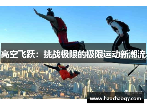 高空飞跃：挑战极限的极限运动新潮流